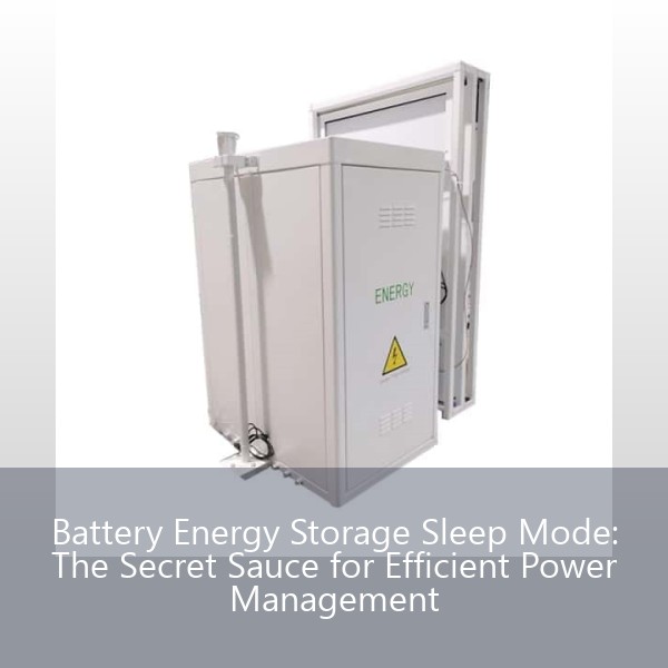 Battery Energy Storage Sleep Mode: The Secret Sauce for Efficient Power Management